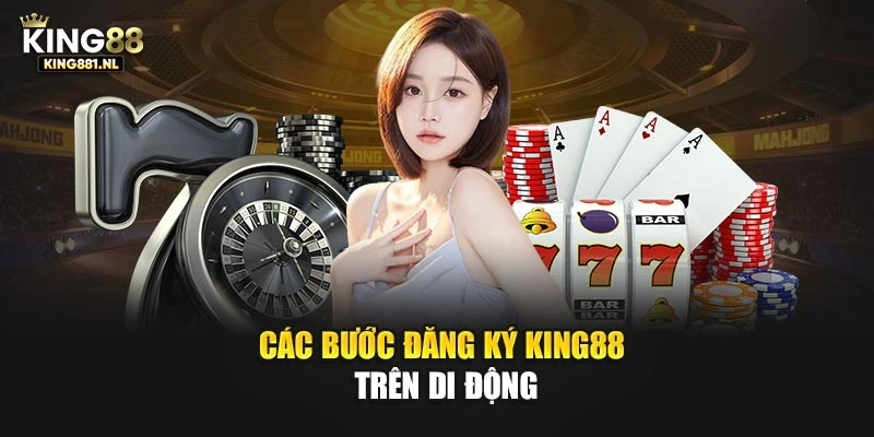 Các bước đăng ký King88 trên di động