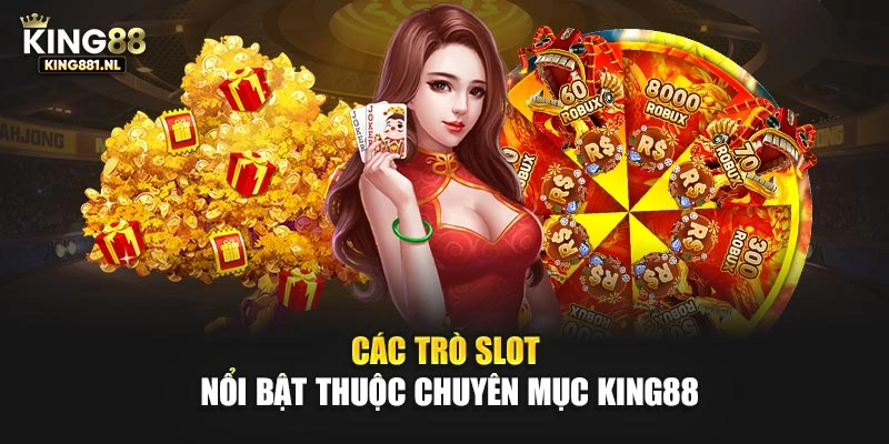 Các trò slot nổi bật thuộc chuyên mục King88