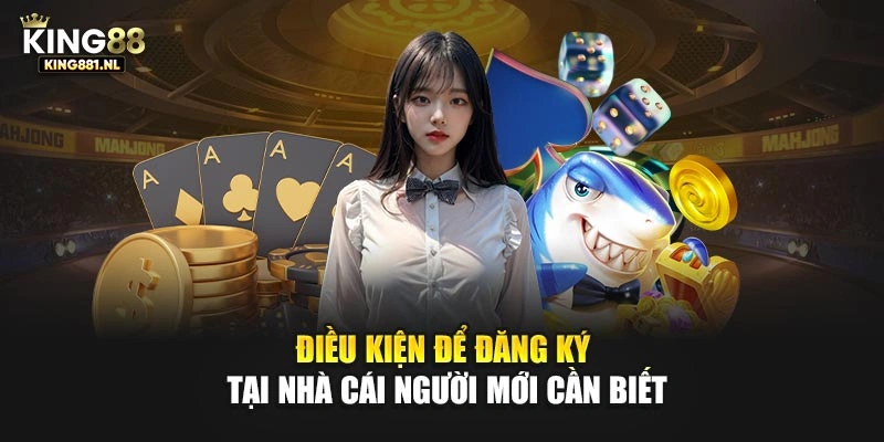 Điều kiện để đăng ký tại nhà cái người mới cần biết