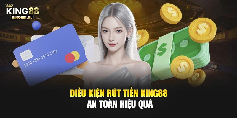 Điều kiện rút tiền King88 an toàn hiệu quả