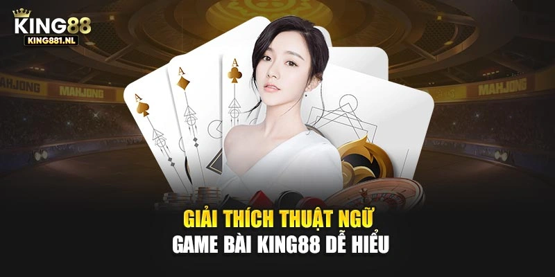 Giải thích thuật ngữ game bài King88 dễ hiểu