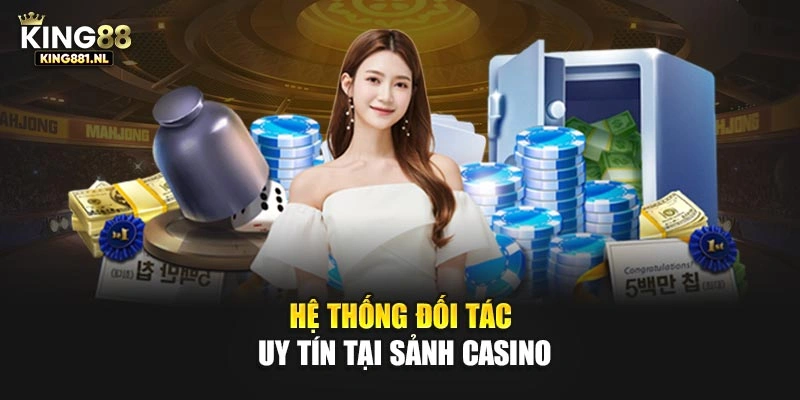 Hệ thống đối tác uy tín tại sảnh casino