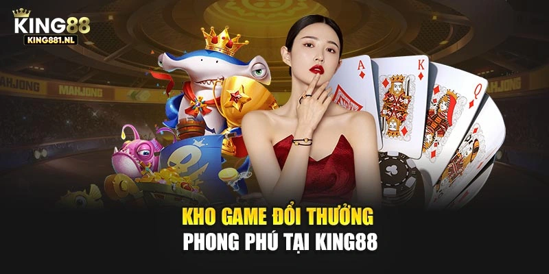Kho game đổi thưởng phong phú tại King88