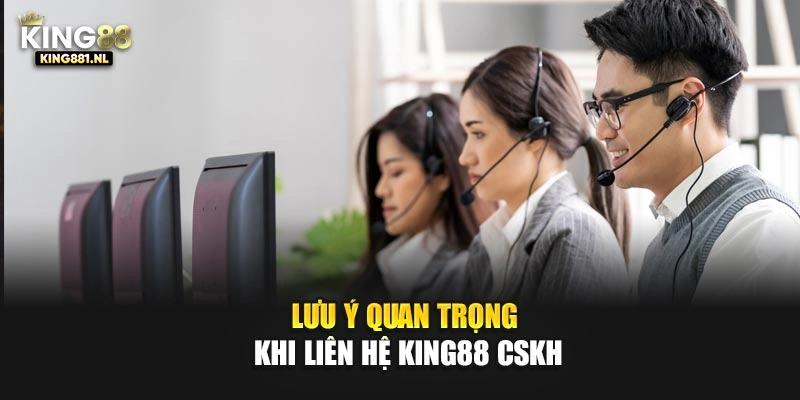 Lưu ý quan trọng khi liên hệ King88 CSKH