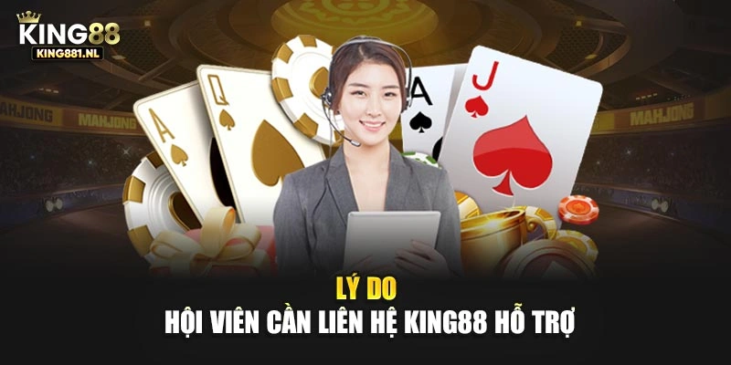 Lý do hội viên cần liên hệ King88 hỗ trợ
