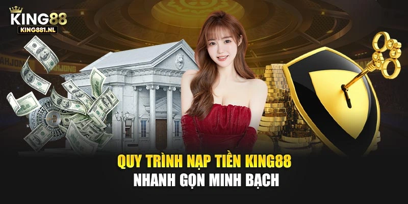 Quy trình nạp tiền King88 nhanh gọn minh bạch