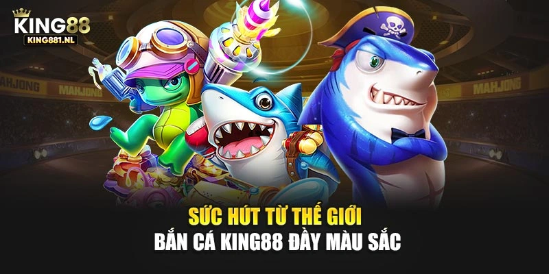 Sức hút từ thế giới bắn cá King88 đầy màu sắc