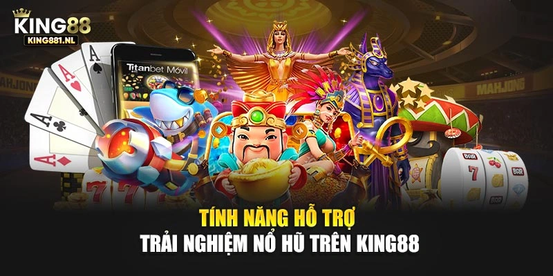 Tính năng hỗ trợ trải nghiệm nổ hũ trên King88