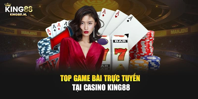 Top game bài trực tuyến tại casino King88