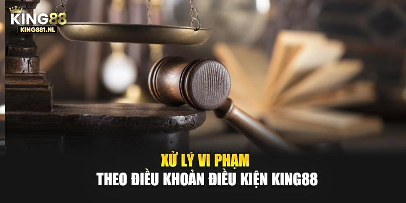 Xử lý vi phạm theo điều khoản điều kiện King88